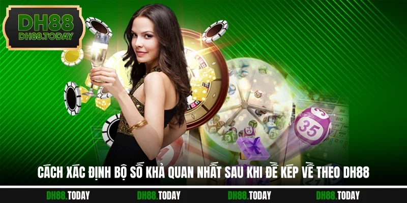 Cách xác định bộ số khả quan nhất sau khi đề kép về theo DH88