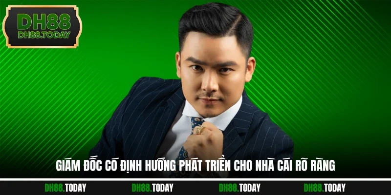 Giám đốc có định hướng phát triển cho nhà cái rõ ràng