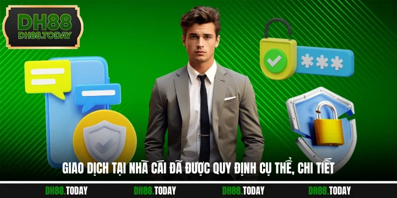 Giao dịch tại nhà cái đã được quy định cụ thể, chi tiết
