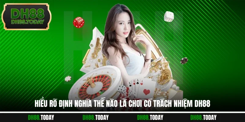Hiểu rõ định nghĩa thế nào là chơi có trách nhiệm DH88