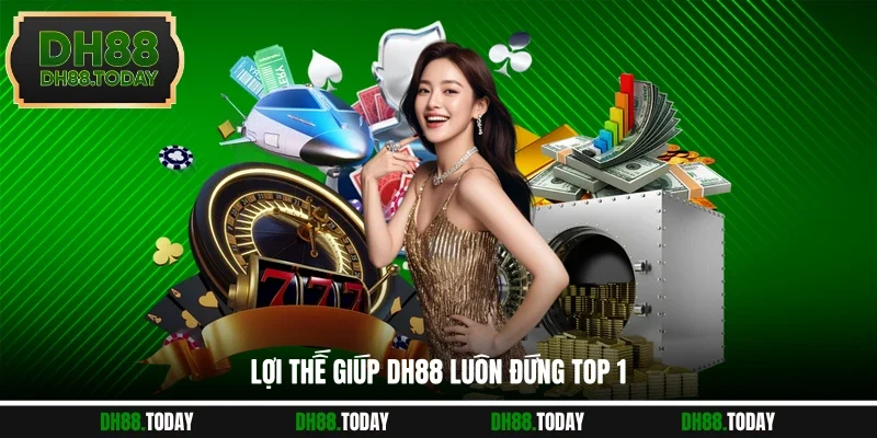 Lợi thế giúp DH88 luôn đứng Top 1