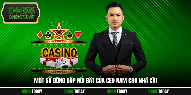 Một số đóng góp nổi bật của CEO Nam cho nhà cái