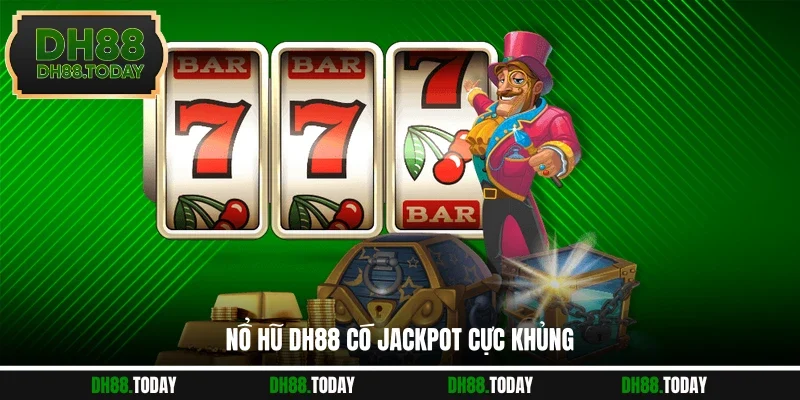 Nổ hũ DH88 có Jackpot cực khủng