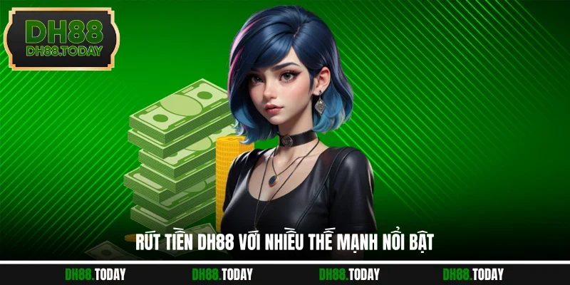 Rút tiền DH88 với nhiều thế mạnh nổi bật