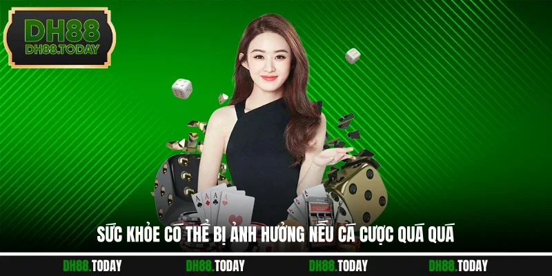 Sức khỏe có thể bị ảnh hưởng nếu cá cược quá quá