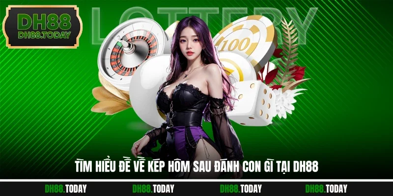 Tìm hiểu đề về kép hôm sau đánh con gì tại DH88