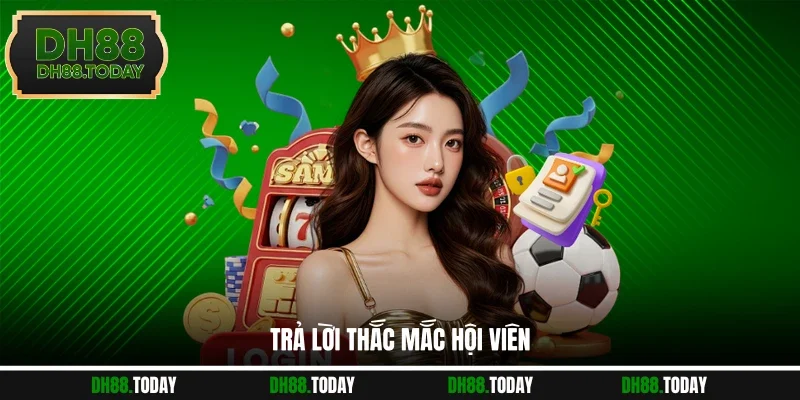 Trả lời thắc mắc hội viên